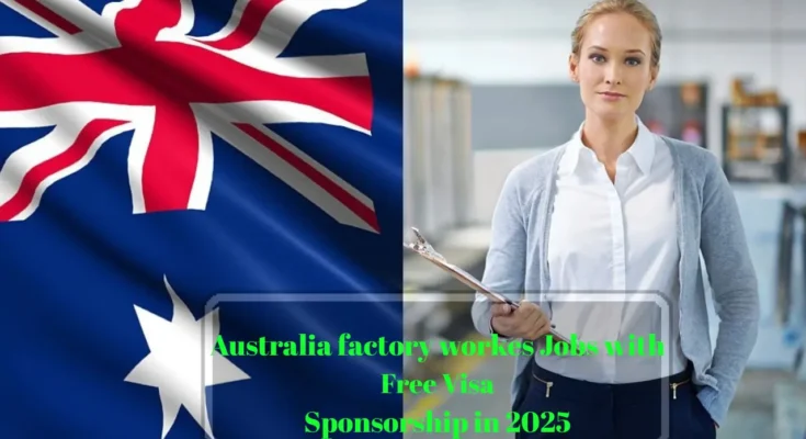 Australia Factory Workers Jobs with Free Visa Sponsorship – Apply Now